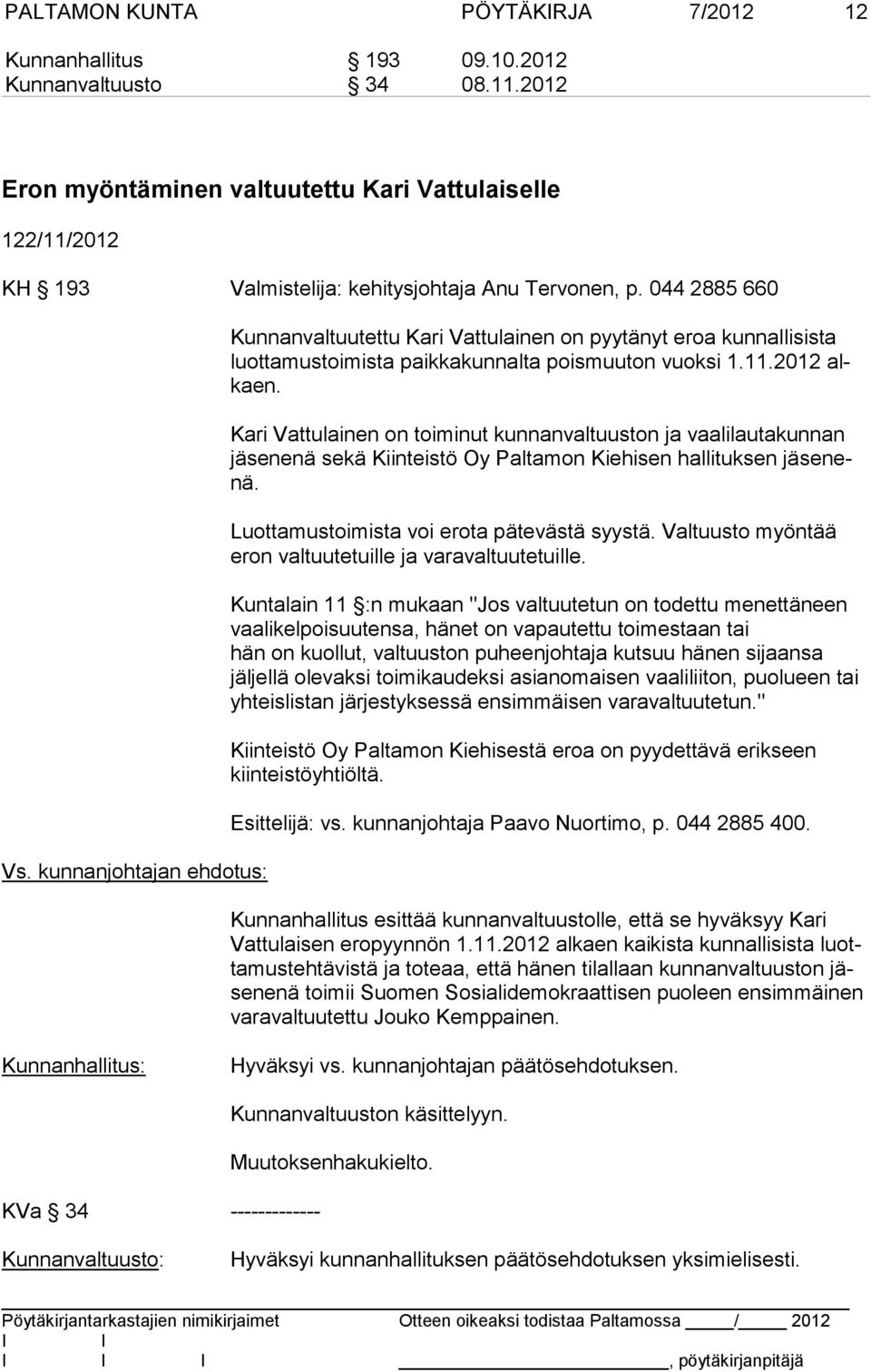 kunnanjohtajan ehdotus: Kunnanvaltuutettu Kari Vattulainen on pyytänyt eroa kunnallisista luot ta mus toi mis ta paikkakunnalta poismuuton vuoksi 1.11.2012 alkaen.