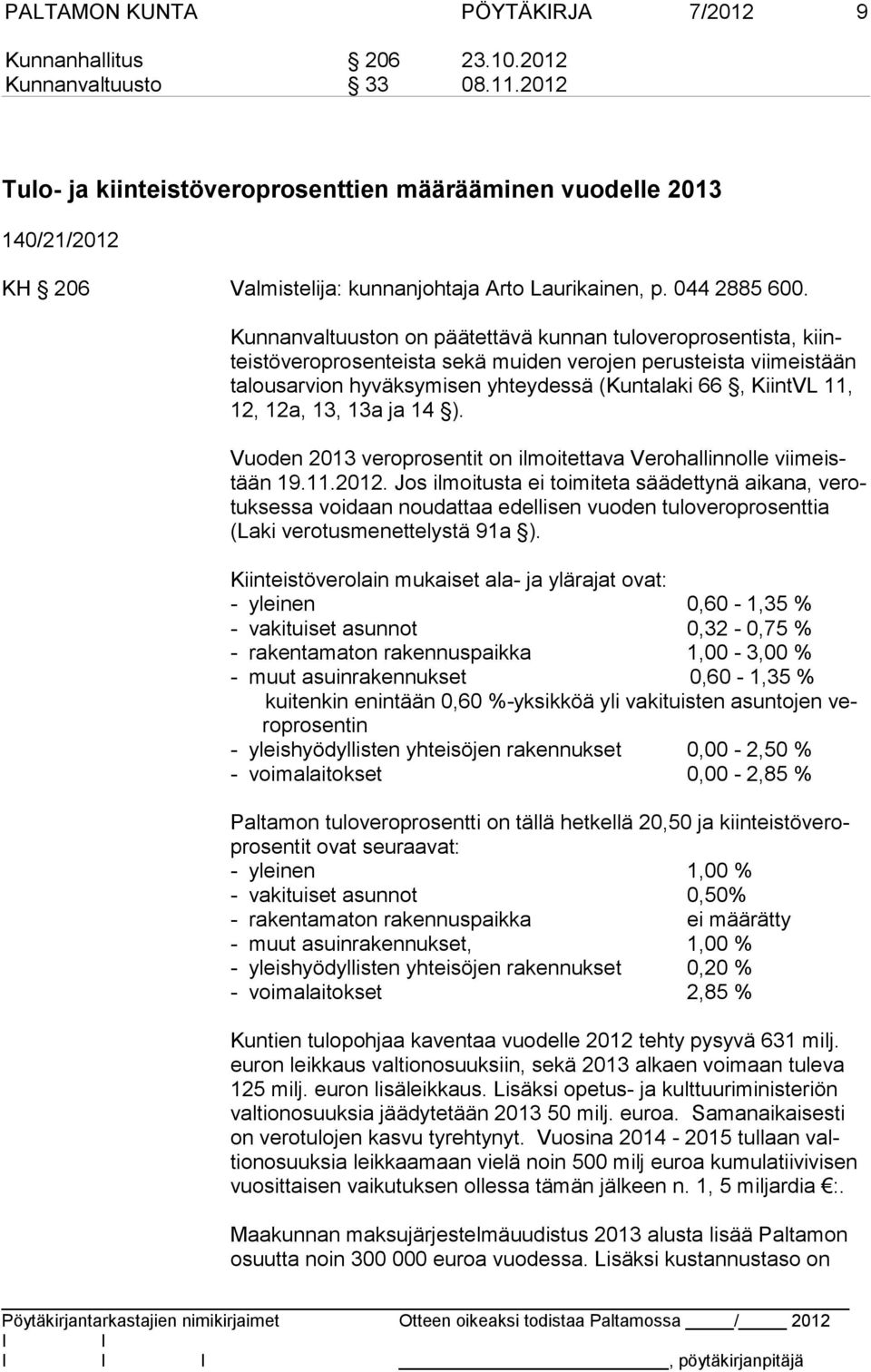 Kunnanvaltuuston on päätettävä kunnan tuloveroprosentista, kiinteis tö ve ro pro sen teis ta sekä muiden verojen perusteista viimeistään ta lous ar vion hyväksymisen yhteydessä (Kuntalaki 66, KiintVL