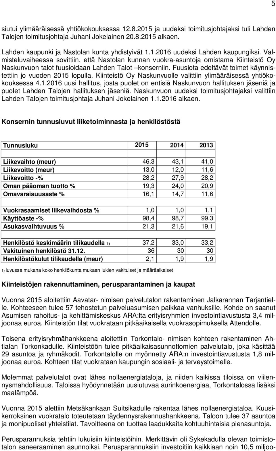 Valmisteluvaiheessa sovittiin, että Nastolan kunnan vuokra-asuntoja omistama Kiinteistö Oy Naskunvuon talot fuusioidaan Lahden Talot konserniin.