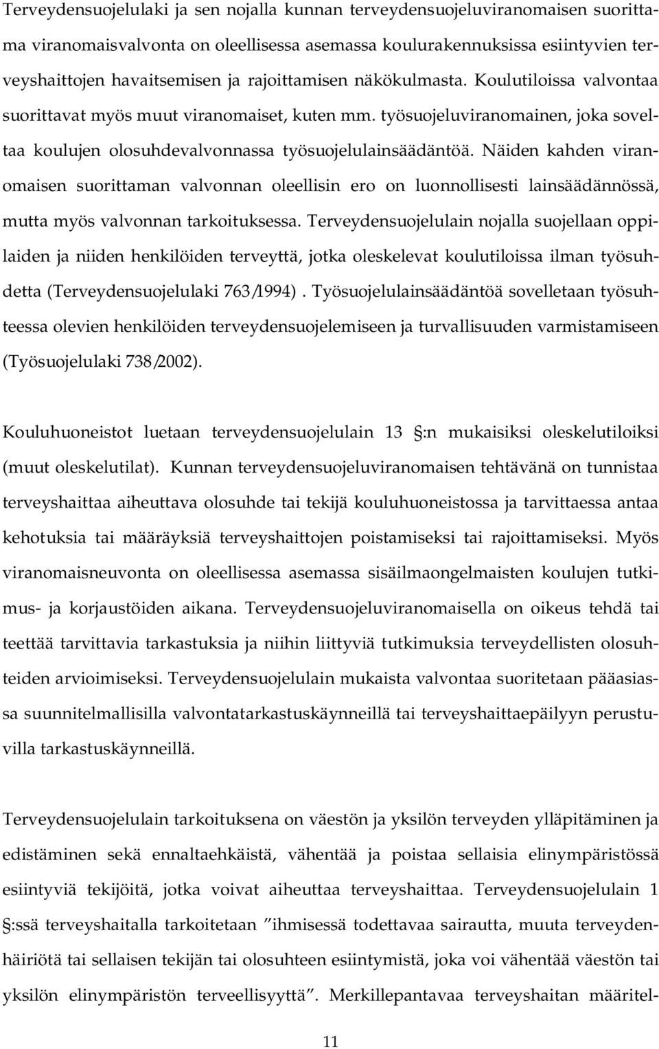 Näiden kahden viranomaisen suorittaman valvonnan oleellisin ero on luonnollisesti lainsäädännössä, mutta myös valvonnan tarkoituksessa.