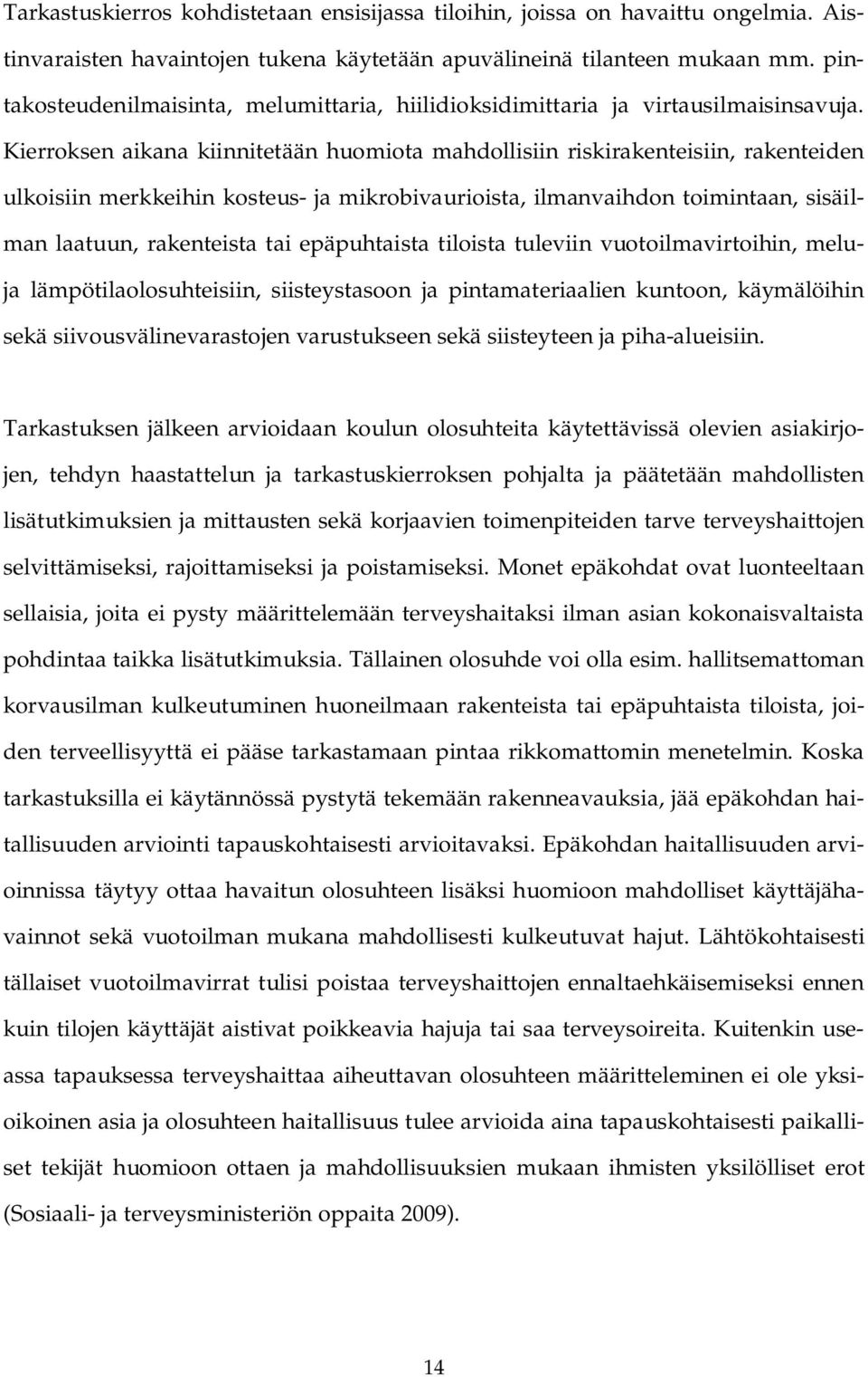 Kierroksen aikana kiinnitetään huomiota mahdollisiin riskirakenteisiin, rakenteiden ulkoisiin merkkeihin kosteus- ja mikrobivaurioista, ilmanvaihdon toimintaan, sisäilman laatuun, rakenteista tai