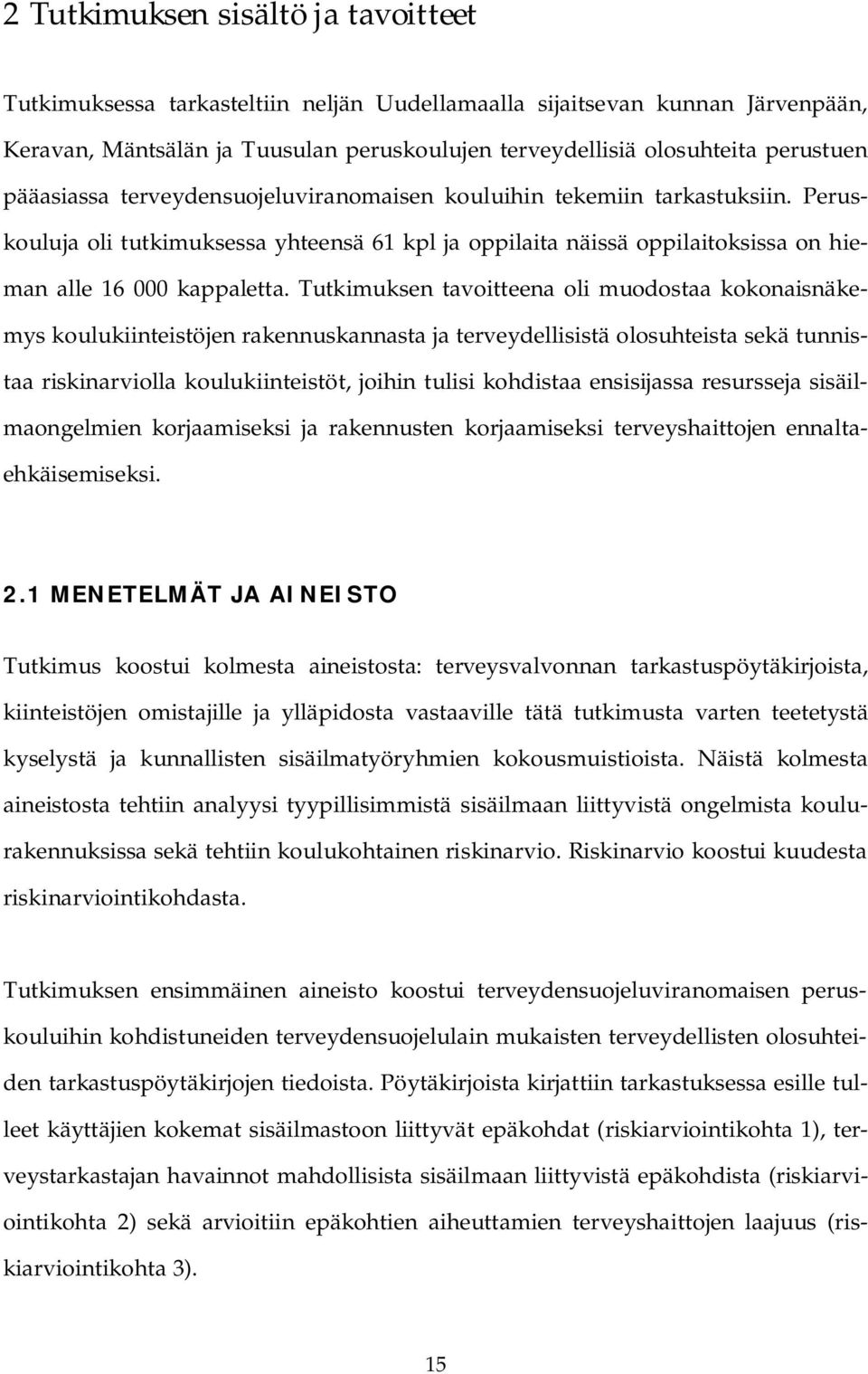 Tutkimuksen tavoitteena oli muodostaa kokonaisnäkemys koulukiinteistöjen rakennuskannasta ja terveydellisistä olosuhteista sekä tunnistaa riskinarviolla koulukiinteistöt, joihin tulisi kohdistaa