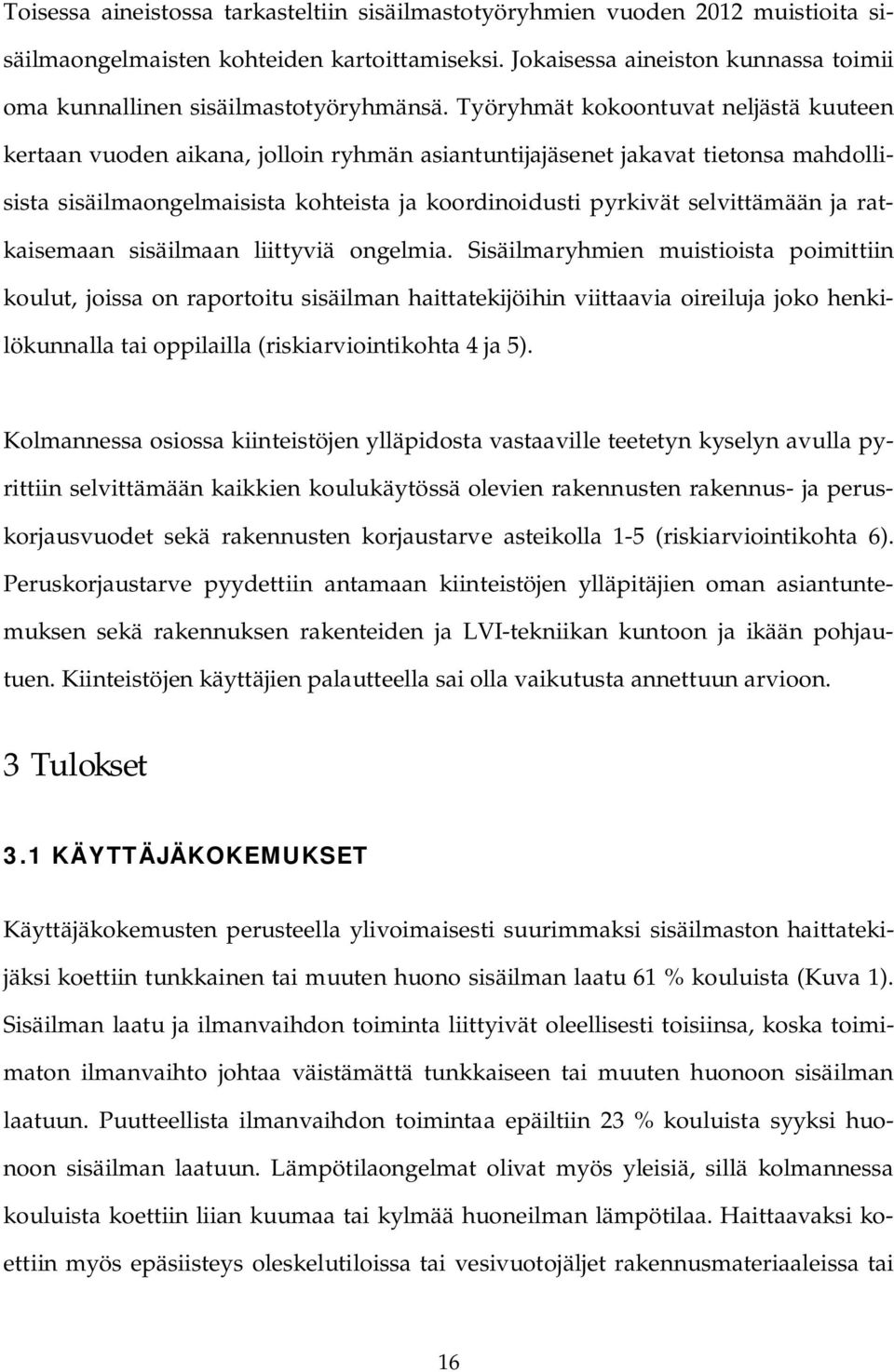 Työryhmät kokoontuvat neljästä kuuteen kertaan vuoden aikana, jolloin ryhmän asiantuntijajäsenet jakavat tietonsa mahdollisista sisäilmaongelmaisista kohteista ja koordinoidusti pyrkivät selvittämään