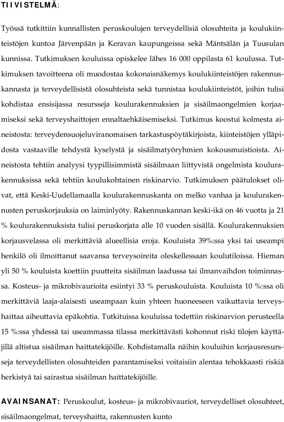 Tutkimuksen tavoitteena oli muodostaa kokonaisnäkemys koulukiinteistöjen rakennuskannasta ja terveydellisistä olosuhteista sekä tunnistaa koulukiinteistöt, joihin tulisi kohdistaa ensisijassa