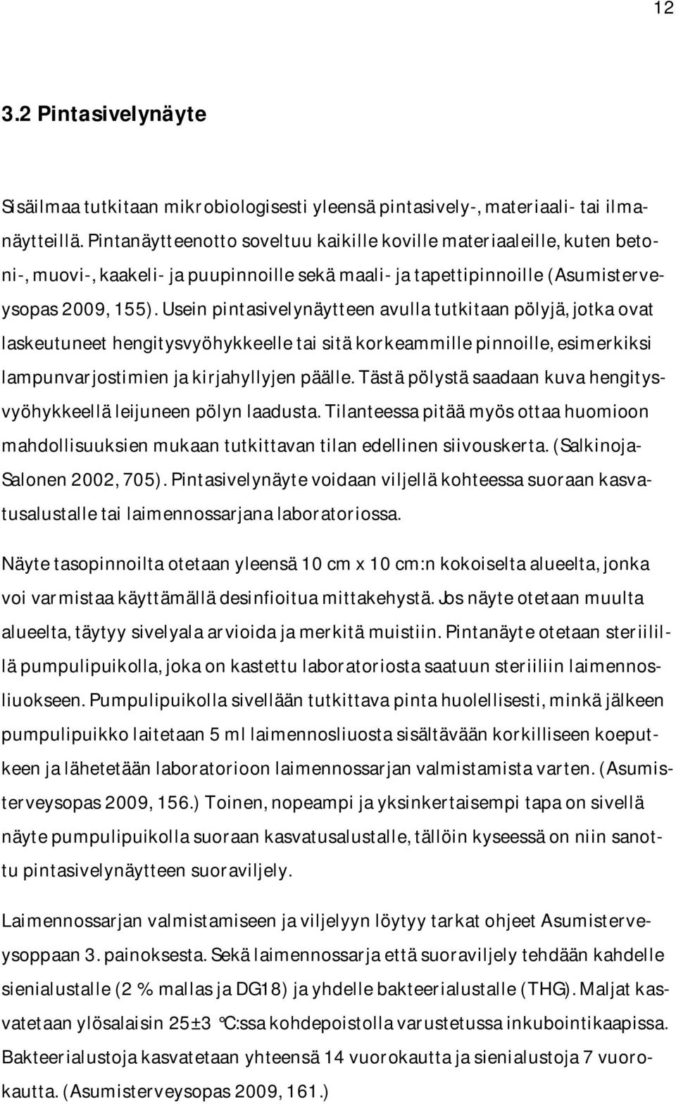 Usein pintasivelynäytteen avulla tutkitaan pölyjä, jotka ovat laskeutuneet hengitysvyöhykkeelle tai sitä korkeammille pinnoille, esimerkiksi lampunvarjostimien ja kirjahyllyjen päälle.