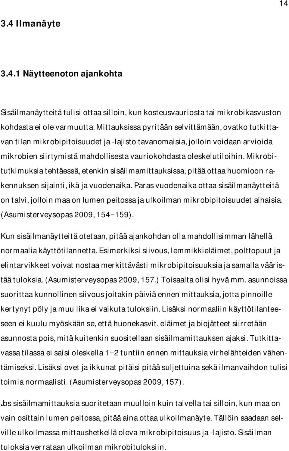 Mikrobitutkimuksia tehtäessä, etenkin sisäilmamittauksissa, pitää ottaa huomioon rakennuksen sijainti, ikä ja vuodenaika.