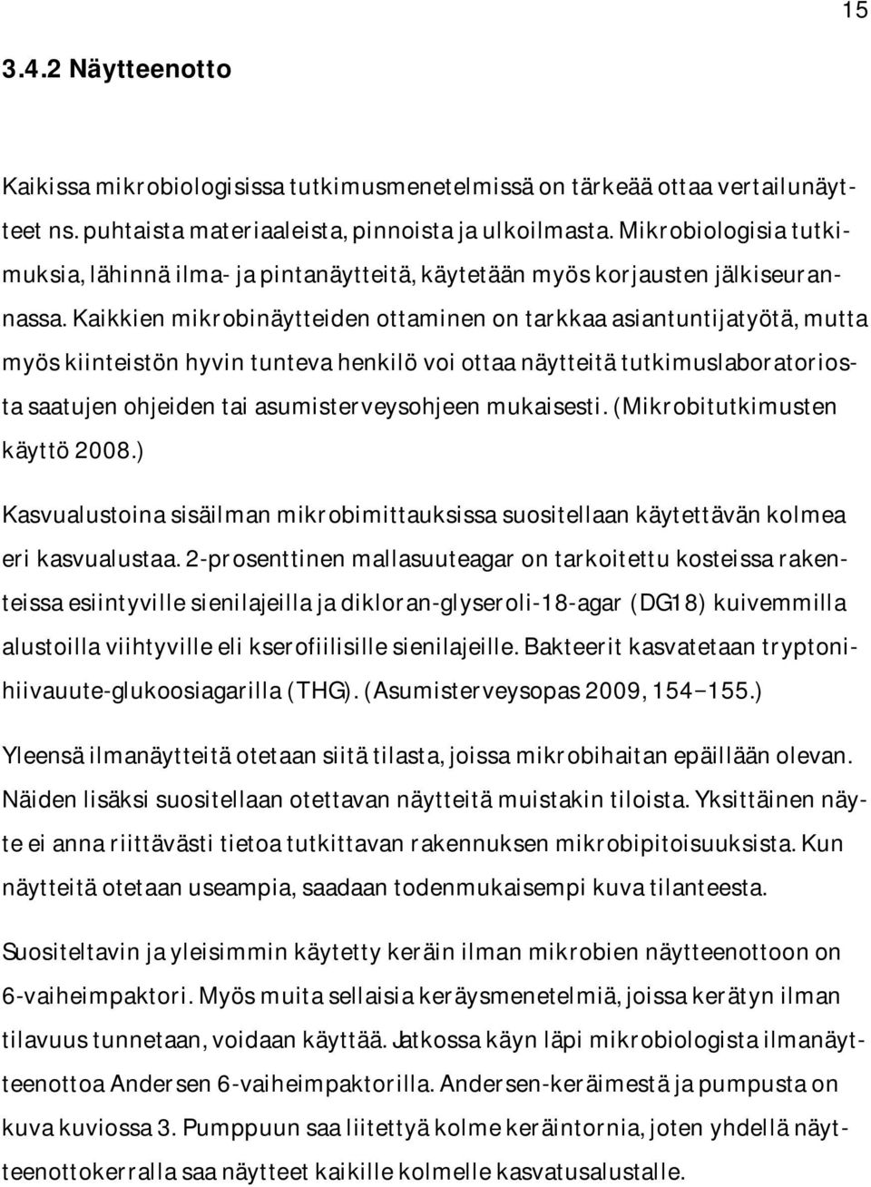 Kaikkien mikrobinäytteiden ottaminen on tarkkaa asiantuntijatyötä, mutta myös kiinteistön hyvin tunteva henkilö voi ottaa näytteitä tutkimuslaboratoriosta saatujen ohjeiden tai asumisterveysohjeen