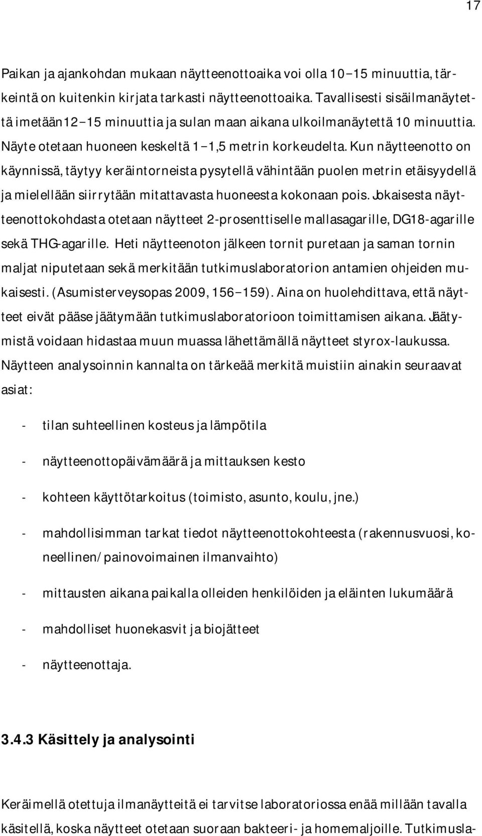 Kun näytteenotto on käynnissä, täytyy keräintorneista pysytellä vähintään puolen metrin etäisyydellä ja mielellään siirrytään mitattavasta huoneesta kokonaan pois.