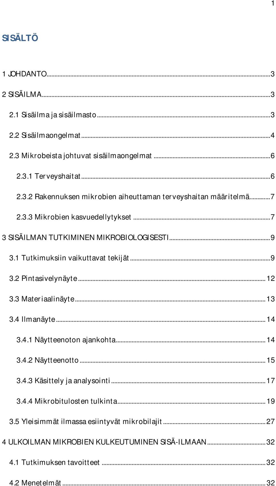 4 Ilmanäyte... 14 3.4.1 Näytteenoton ajankohta... 14 3.4.2 Näytteenotto... 15 3.4.3 Käsittely ja analysointi... 17 3.4.4 Mikrobitulosten tulkinta... 19 3.