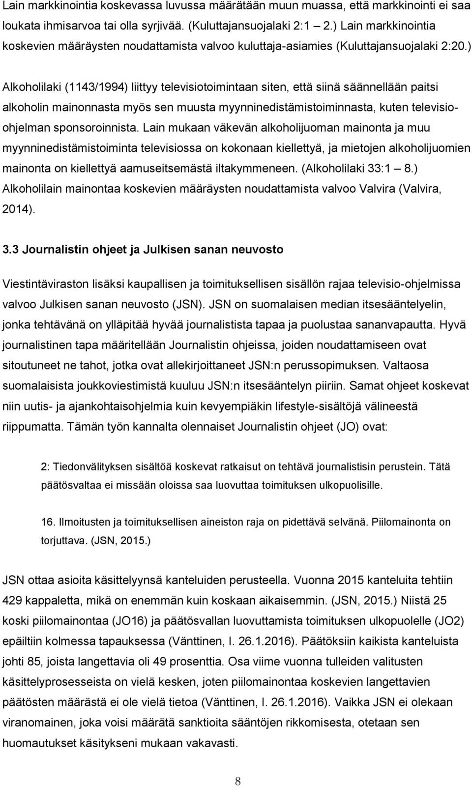 ) Alkoholilaki (1143/1994) liittyy televisiotoimintaan siten, että siinä säännellään paitsi alkoholin mainonnasta myös sen muusta myynninedistämistoiminnasta, kuten televisioohjelman sponsoroinnista.