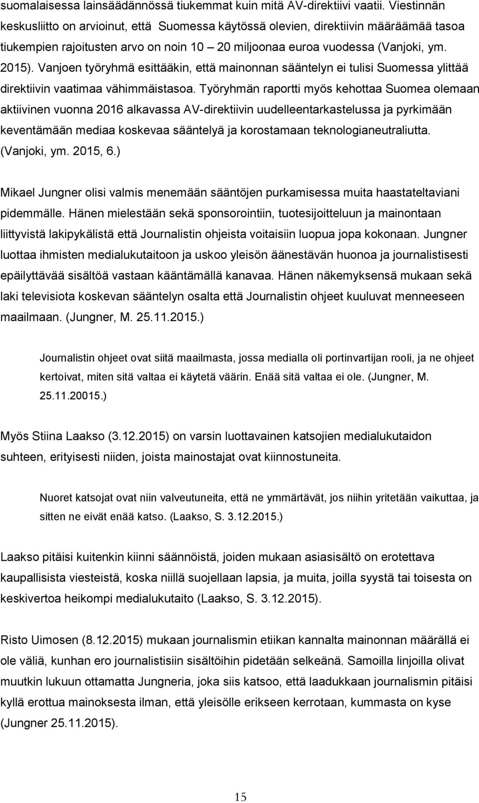 Vanjoen työryhmä esittääkin, että mainonnan sääntelyn ei tulisi Suomessa ylittää direktiivin vaatimaa vähimmäistasoa.