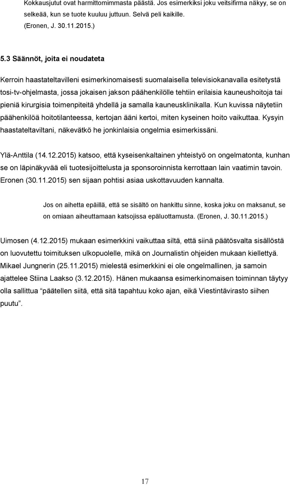 kauneushoitoja tai pieniä kirurgisia toimenpiteitä yhdellä ja samalla kauneusklinikalla. Kun kuvissa näytetiin päähenkilöä hoitotilanteessa, kertojan ääni kertoi, miten kyseinen hoito vaikuttaa.