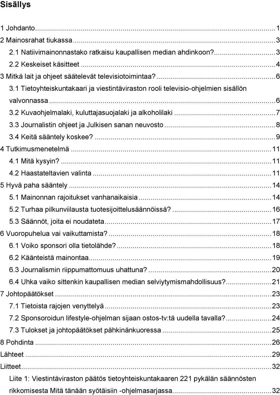 .. 7 3.3 Journalistin ohjeet ja Julkisen sanan neuvosto... 8 3.4 Keitä sääntely koskee?... 9 4 Tutkimusmenetelmä... 11 4.1 Mitä kysyin?... 11 4.2 Haastateltavien valinta... 11 5 Hyvä paha sääntely.