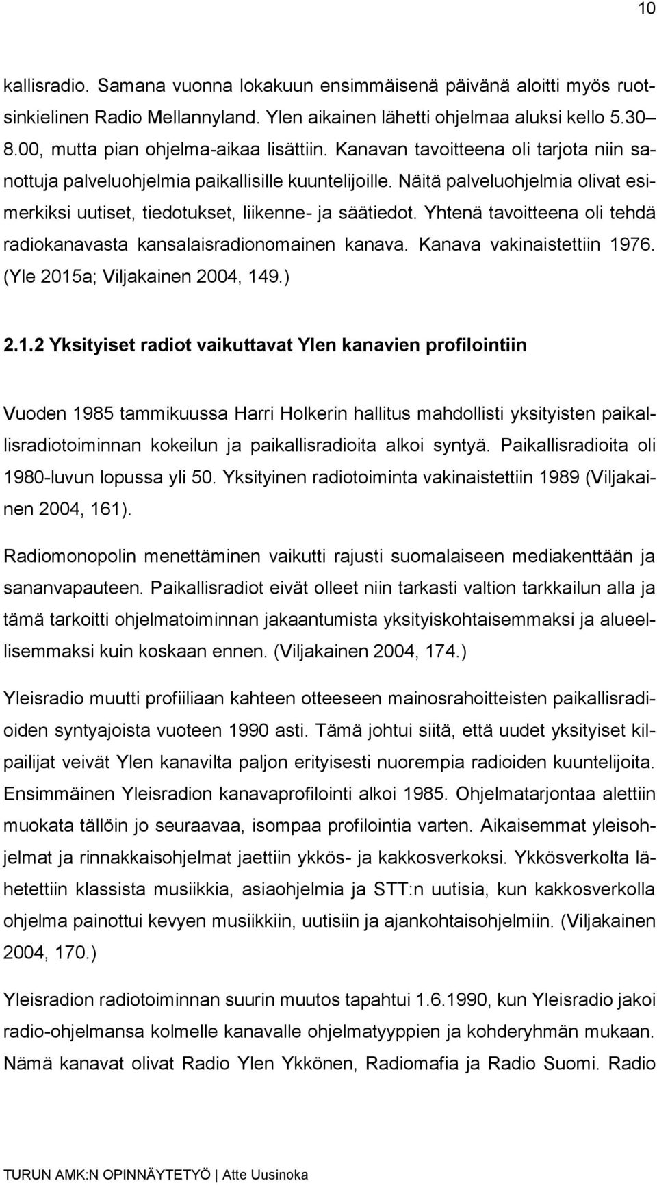 Yhtenä tavoitteena oli tehdä radiokanavasta kansalaisradionomainen kanava. Kanava vakinaistettiin 19