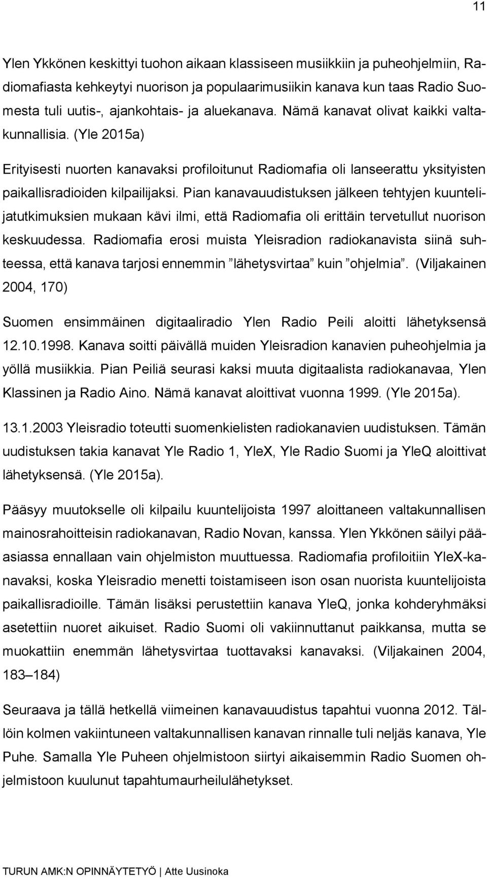 Pian kanavauudistuksen jälkeen tehtyjen kuuntelijatutkimuksien mukaan kävi ilmi, että Radiomafia oli erittäin tervetullut nuorison keskuudessa.