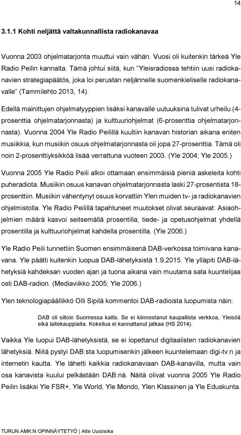 Edellä mainittujen ohjelmatyyppien lisäksi kanavalle uutuuksina tulivat urheilu (4- prosenttia ohjelmatarjonnasta) ja kulttuuriohjelmat (6-prosenttia ohjelmatarjonnasta).