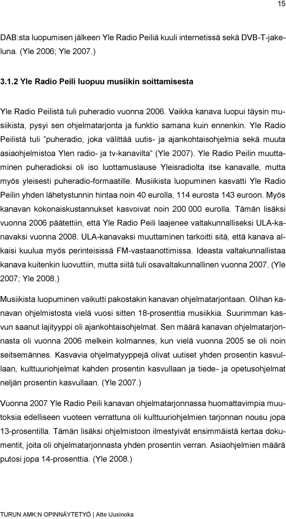 Yle Radio Peilistä tuli puheradio, joka välittää uutis- ja ajankohtaisohjelmia sekä muuta asiaohjelmistoa Ylen radio- ja tv-kanavilta (Yle 2007).