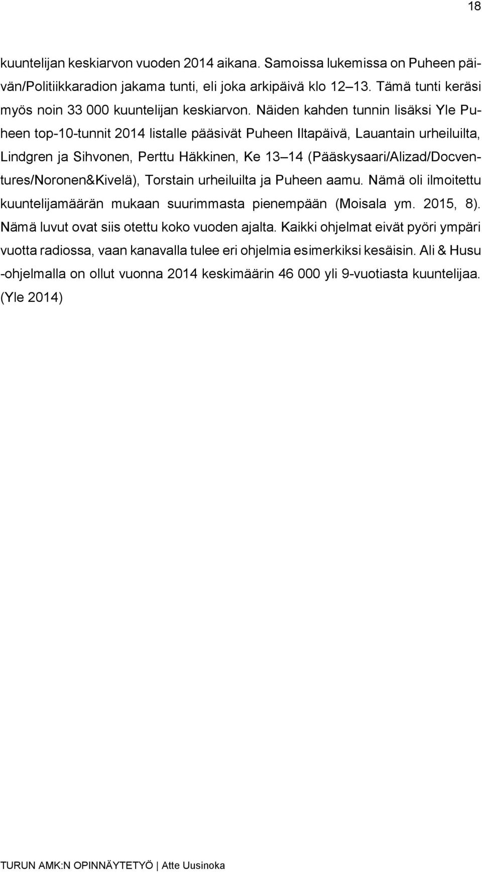 Näiden kahden tunnin lisäksi Yle Puheen top-10-tunnit 2014 listalle pääsivät Puheen Iltapäivä, Lauantain urheiluilta, Lindgren ja Sihvonen, Perttu Häkkinen, Ke 13 14