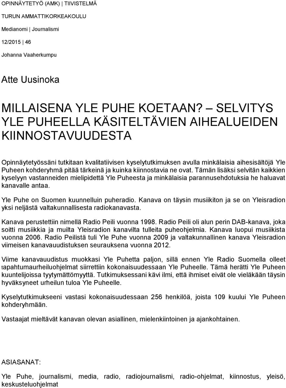 ja kuinka kiinnostavia ne ovat. Tämän lisäksi selvitän kaikkien kyselyyn vastanneiden mielipidettä Yle Puheesta ja minkälaisia parannusehdotuksia he haluavat kanavalle antaa.