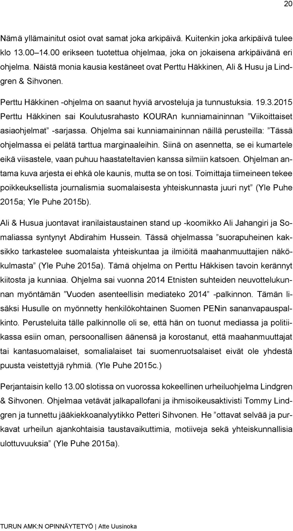 2015 Perttu Häkkinen sai Koulutusrahasto KOURAn kunniamaininnan Viikoittaiset asiaohjelmat -sarjassa. Ohjelma sai kunniamaininnan näillä perusteilla: Tässä ohjelmassa ei pelätä tarttua marginaaleihin.