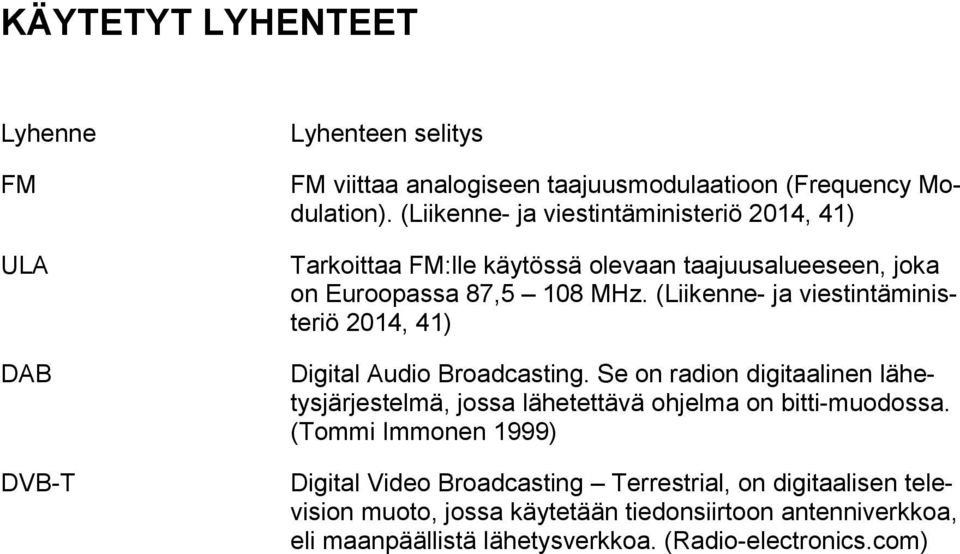 (Liikenne- ja viestintäministeriö 2014, 41) Digital Audio Broadcasting.