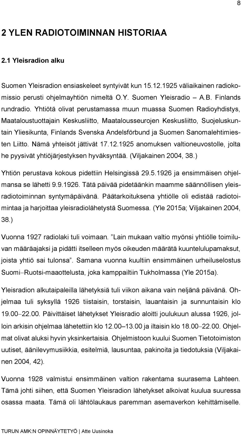 Yhtiötä olivat perustamassa muun muassa Suomen Radioyhdistys, Maataloustuottajain Keskusliitto, Maatalousseurojen Keskusliitto, Suojeluskuntain Yliesikunta, Finlands Svenska Andelsförbund ja Suomen