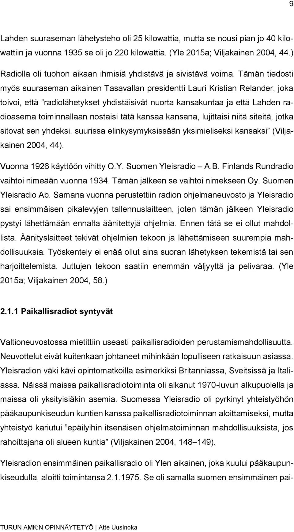 Tämän tiedosti myös suuraseman aikainen Tasavallan presidentti Lauri Kristian Relander, joka toivoi, että radiolähetykset yhdistäisivät nuorta kansakuntaa ja että Lahden radioasema toiminnallaan