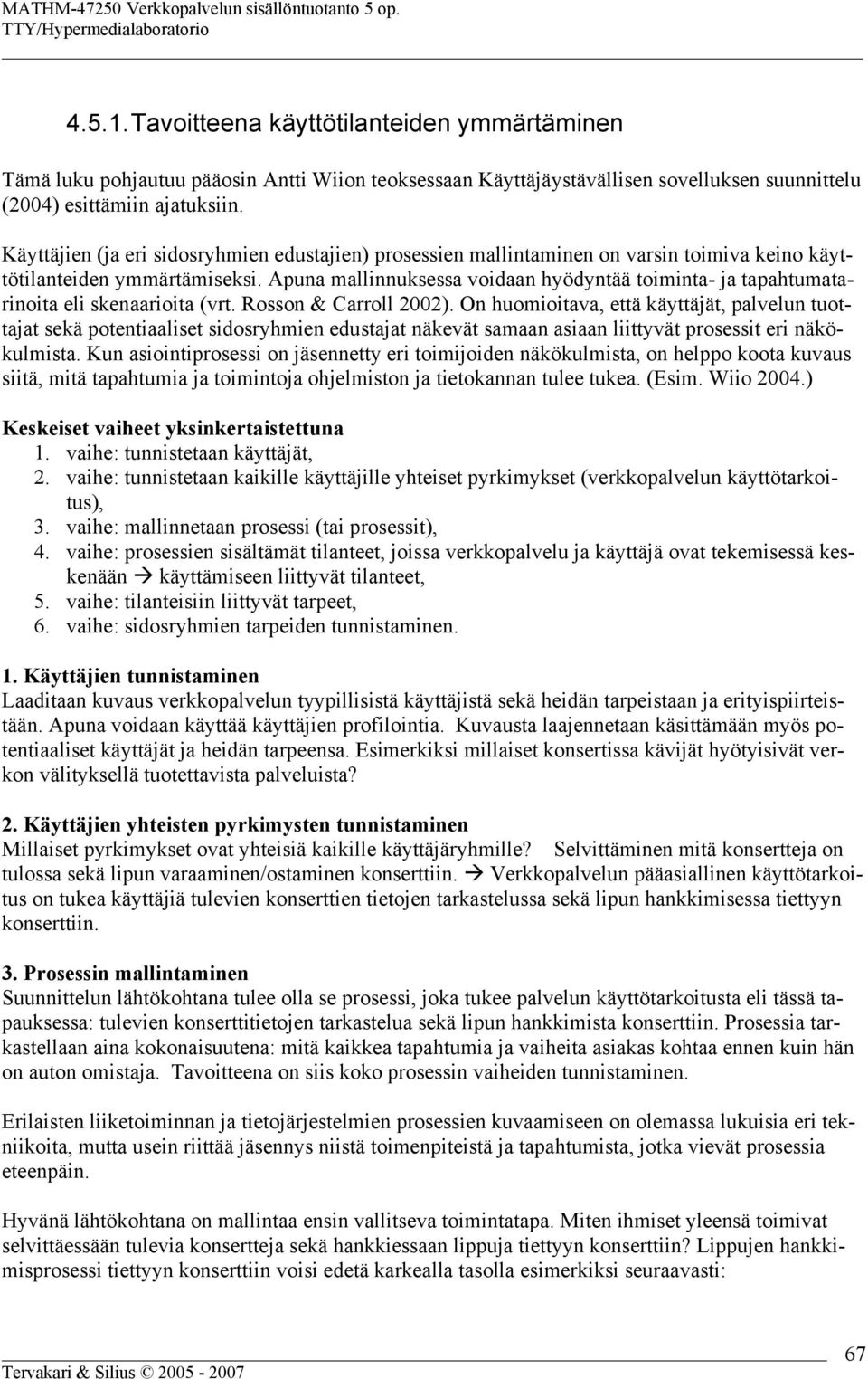 Apuna mallinnuksessa voidaan hyödyntää toiminta- ja tapahtumatarinoita eli skenaarioita (vrt. Rosson & Carroll 2002).