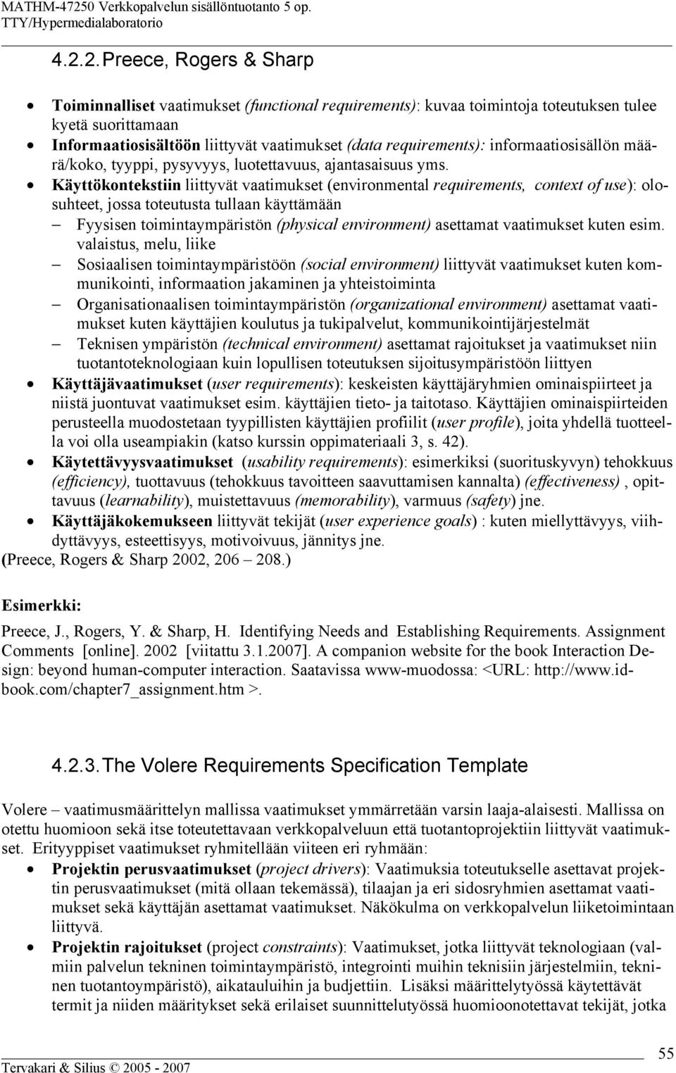 Käyttökontekstiin liittyvät vaatimukset (environmental requirements, context of use): olosuhteet, jossa toteutusta tullaan käyttämään Fyysisen toimintaympäristön (physical environment) asettamat