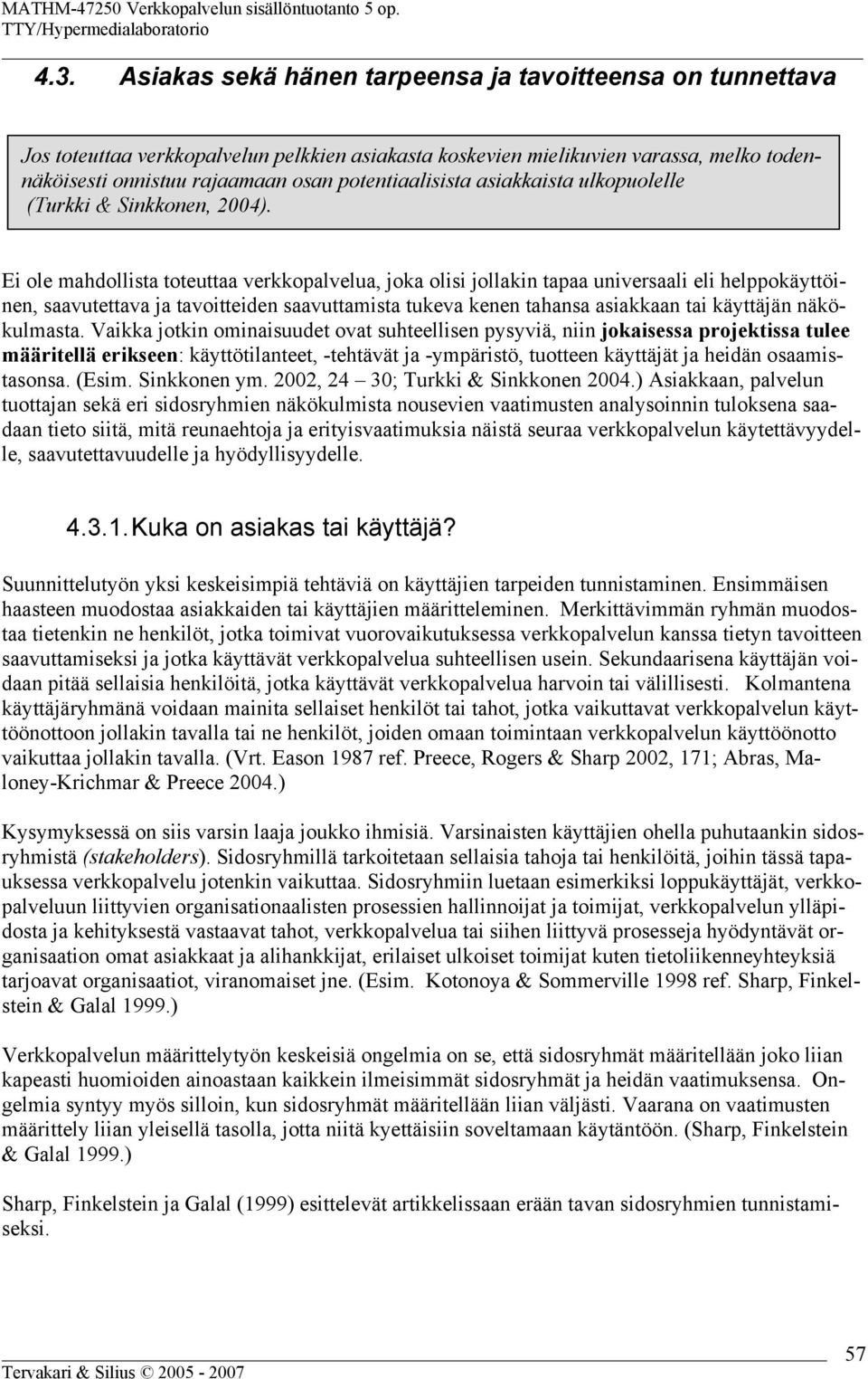 Ei ole mahdollista toteuttaa verkkopalvelua, joka olisi jollakin tapaa universaali eli helppokäyttöinen, saavutettava ja tavoitteiden saavuttamista tukeva kenen tahansa asiakkaan tai käyttäjän