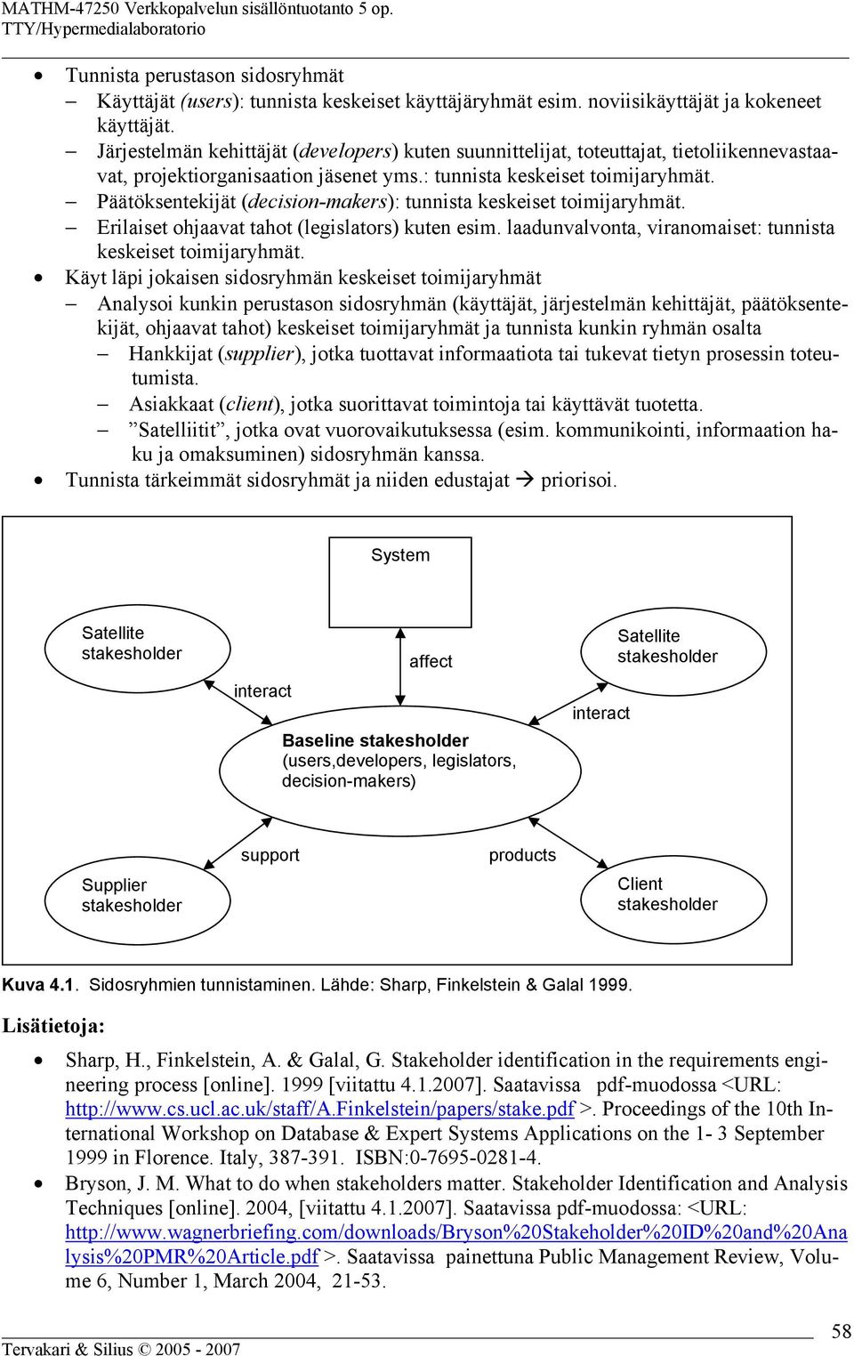 Päätöksentekijät (decision-makers): tunnista keskeiset toimijaryhmät. Erilaiset ohjaavat tahot (legislators) kuten esim. laadunvalvonta, viranomaiset: tunnista keskeiset toimijaryhmät.