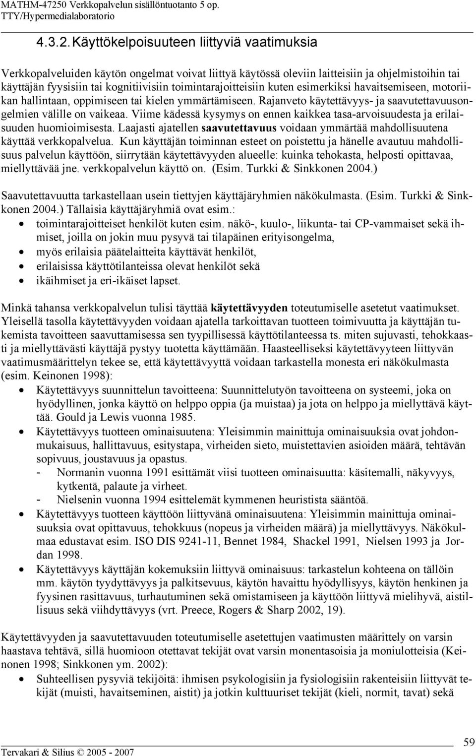 toimintarajoitteisiin kuten esimerkiksi havaitsemiseen, motoriikan hallintaan, oppimiseen tai kielen ymmärtämiseen. Rajanveto käytettävyys- ja saavutettavuusongelmien välille on vaikeaa.