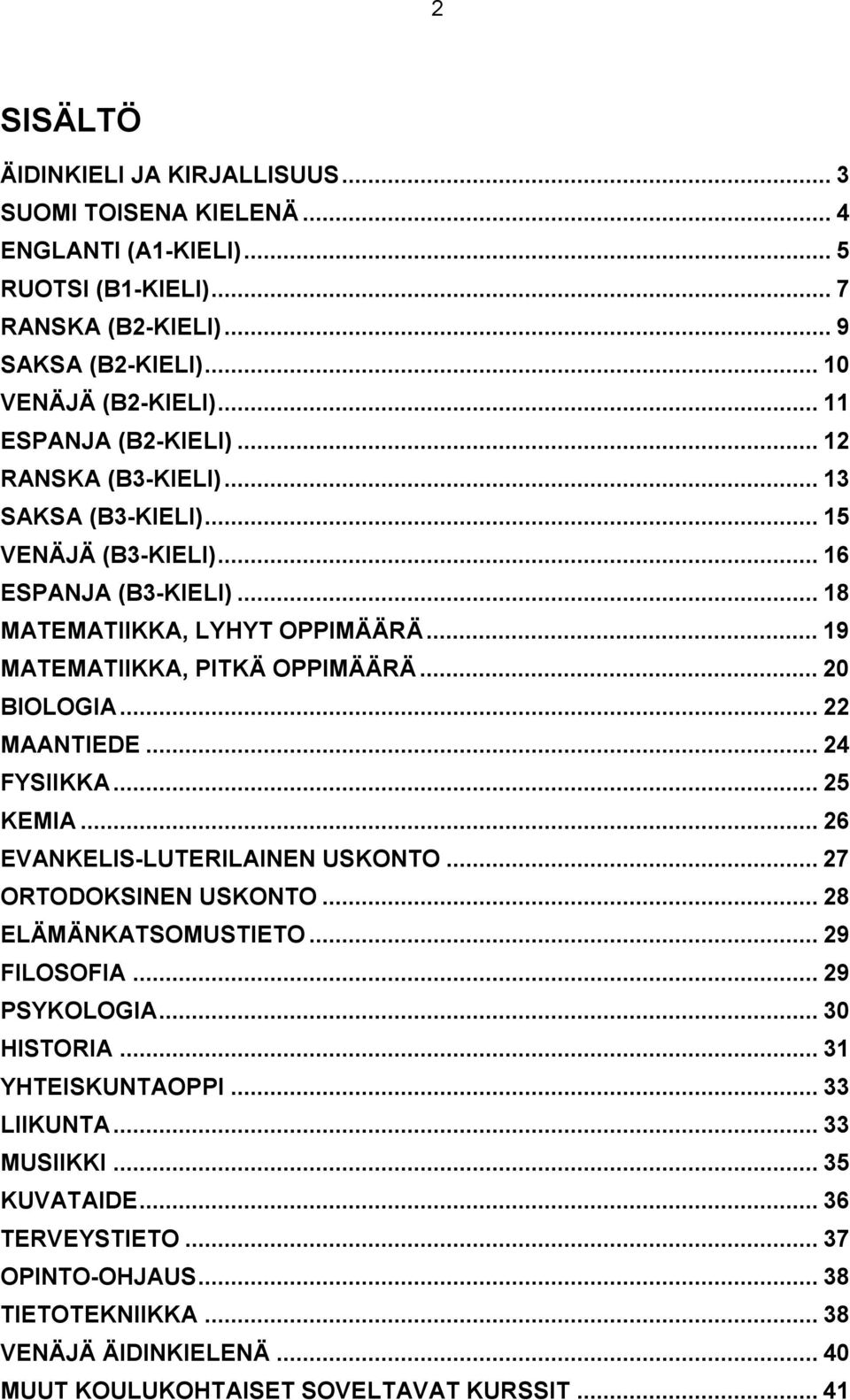 .. 19 MATEMATIIKKA, PITKÄ OPPIMÄÄRÄ... 20 BIOLOGIA... 22 MAANTIEDE... 24 FYSIIKKA... 25 KEMIA... 26 EVANKELIS-LUTERILAINEN USKONTO... 27 ORTODOKSINEN USKONTO... 28 ELÄMÄNKATSOMUSTIETO.