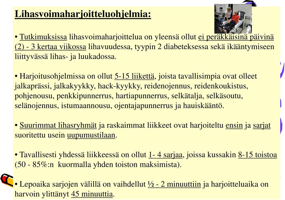 Harjoitusohjelmissa on ollut 5-15 liikettä, joista tavallisimpia ovat olleet jalkaprässi, jalkakyykky, hack-kyykky, reidenojennus, reidenkoukistus, pohjenousu, penkkipunnerrus, hartiapunnerrus,