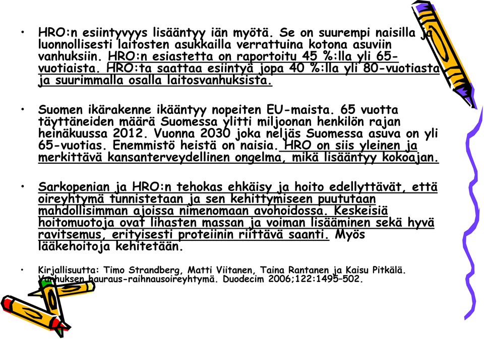 65 vuotta täyttäneiden määrä Suomessa ylitti miljoonan henkilön rajan heinäkuussa 2012. Vuonna 2030 joka neljäs Suomessa asuva on yli 65-vuotias. Enemmistö heistä on naisia.