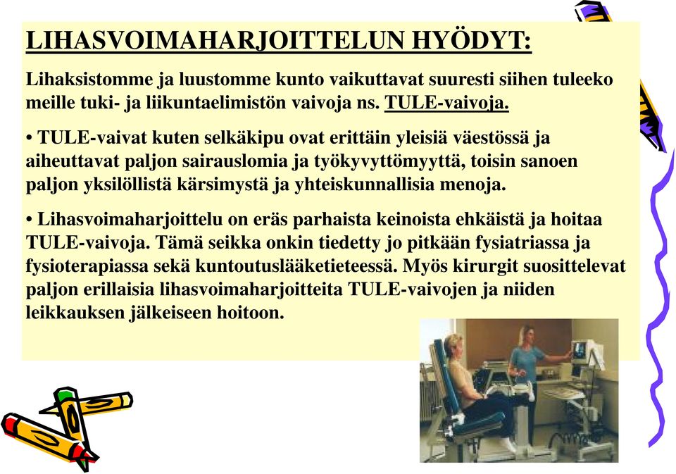 yhteiskunnallisia menoja. Lihasvoimaharjoittelu on eräs parhaista keinoista ehkäistä ja hoitaa TULE-vaivoja.