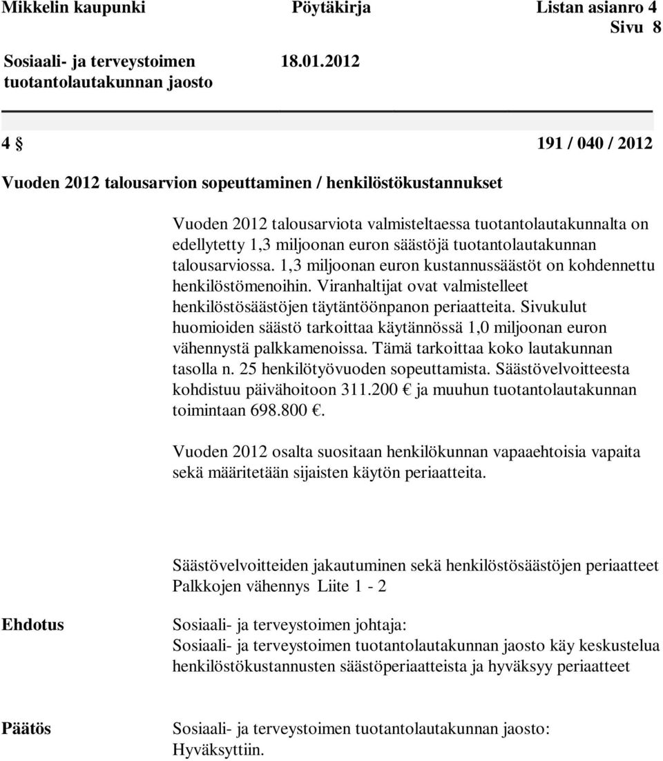 Viranhaltijat ovat valmistelleet henkilöstösäästöjen täytäntöönpanon periaatteita. Sivukulut huomioiden säästö tarkoittaa käytännössä 1,0 miljoonan euron vähennystä palkkamenoissa.