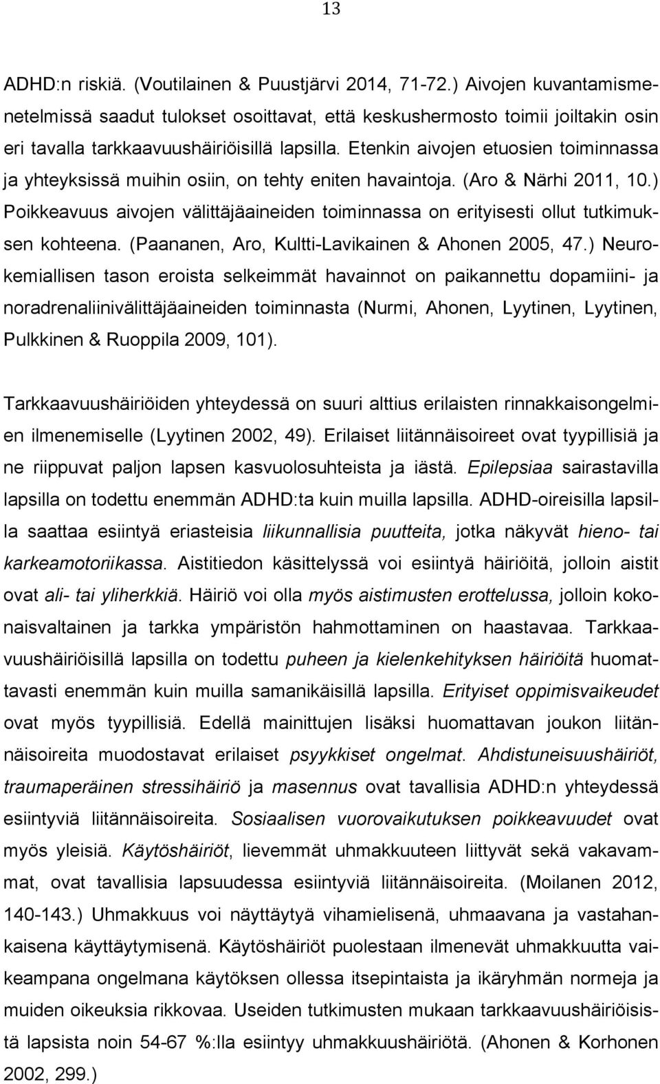 Etenkin aivojen etuosien toiminnassa ja yhteyksissä muihin osiin, on tehty eniten havaintoja. (Aro & Närhi 2011, 10.