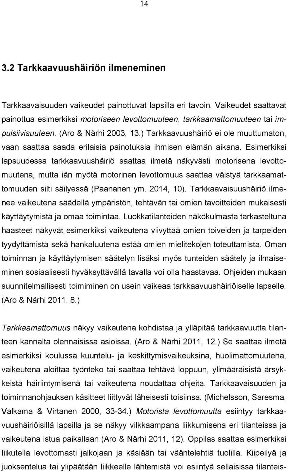 ) Tarkkaavuushäiriö ei ole muuttumaton, vaan saattaa saada erilaisia painotuksia ihmisen elämän aikana.