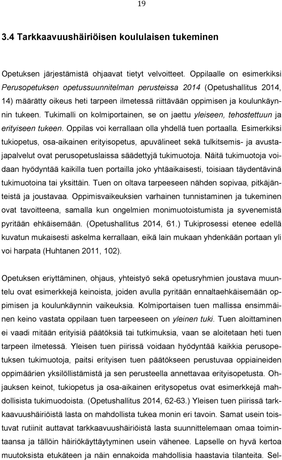 Tukimalli on kolmiportainen, se on jaettu yleiseen, tehostettuun ja erityiseen tukeen. Oppilas voi kerrallaan olla yhdellä tuen portaalla.