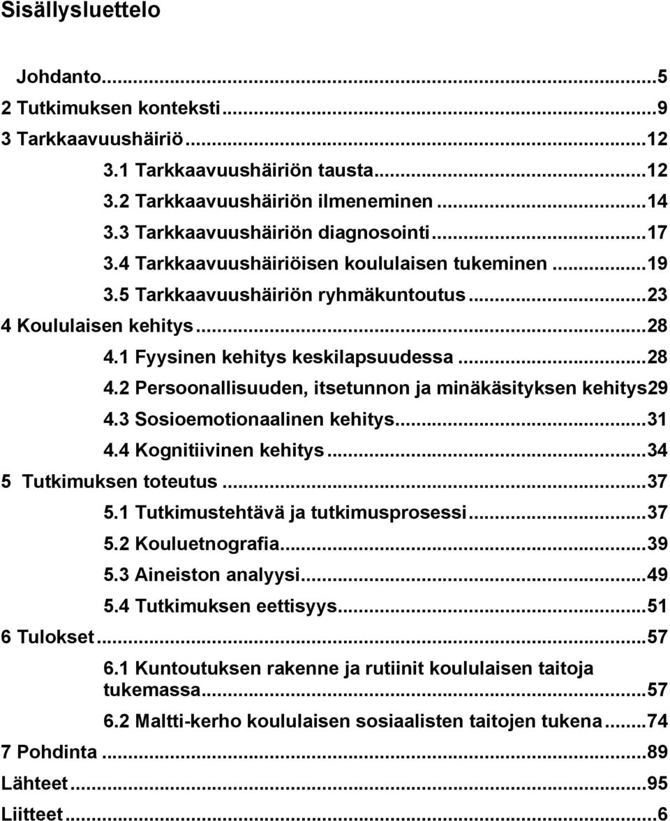 3 Sosioemotionaalinen kehitys... 31 4.4 Kognitiivinen kehitys... 34 5 Tutkimuksen toteutus... 37 5.1 Tutkimustehtävä ja tutkimusprosessi... 37 5.2 Kouluetnografia... 39 5.3 Aineiston analyysi... 49 5.