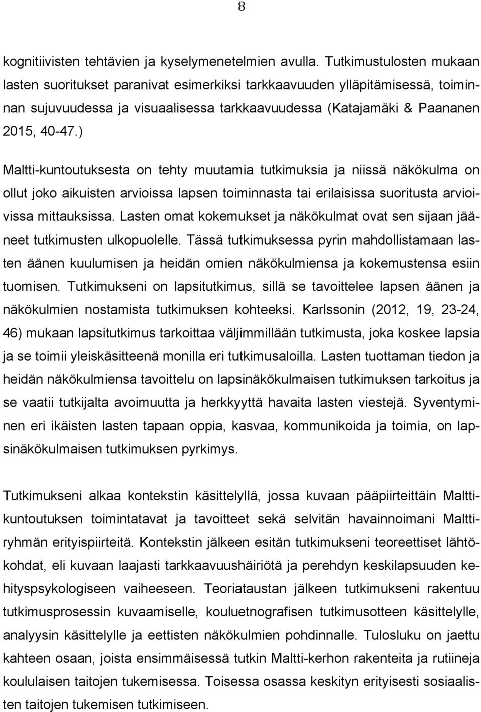 ) Maltti-kuntoutuksesta on tehty muutamia tutkimuksia ja niissä näkökulma on ollut joko aikuisten arvioissa lapsen toiminnasta tai erilaisissa suoritusta arvioivissa mittauksissa.