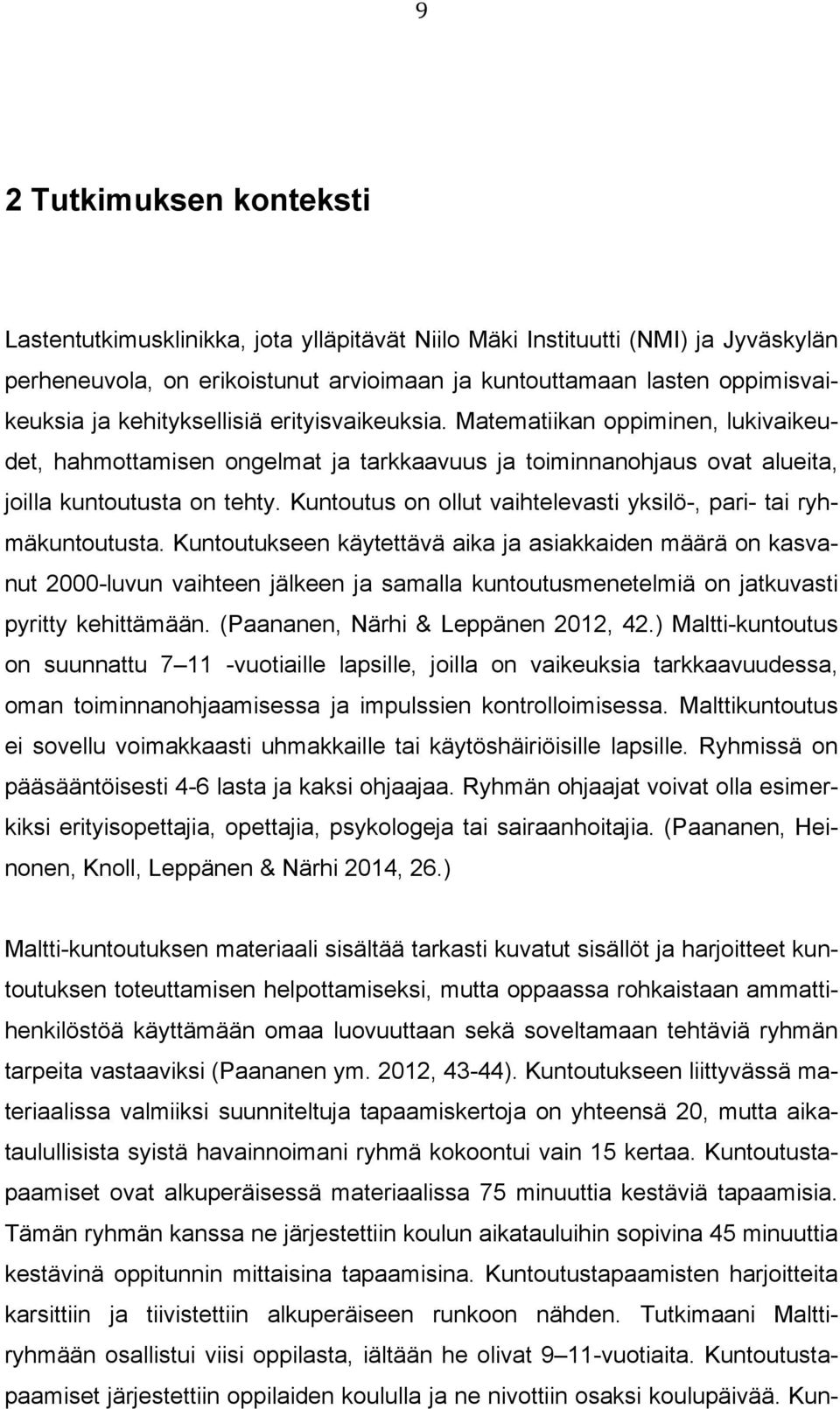 Kuntoutus on ollut vaihtelevasti yksilö-, pari- tai ryhmäkuntoutusta.