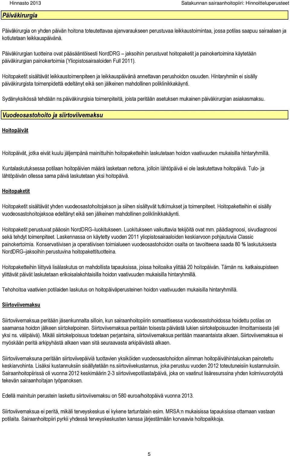 Päiväkirurgian tuotteina ovat pääsääntöisesti NordDRG jaksoihin perustuvat hoitopaketit ja painokertoimina käytetään päiväkirurgian painokertoimia (Yliopistosairaaloiden Full 2011).