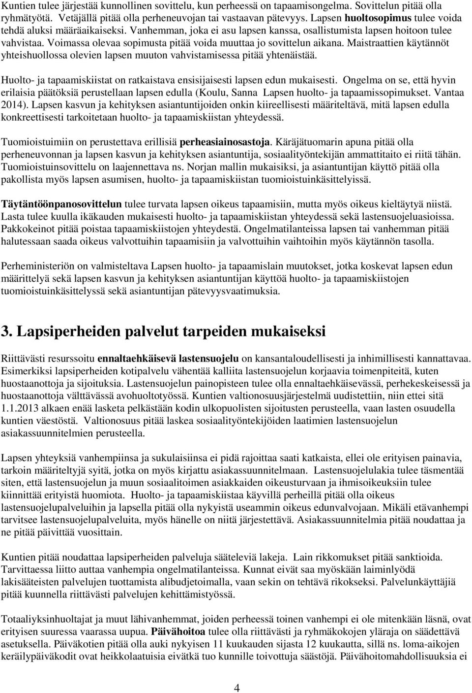 Voimassa olevaa sopimusta pitää voida muuttaa jo sovittelun aikana. Maistraattien käytännöt yhteishuollossa olevien lapsen muuton vahvistamisessa pitää yhtenäistää.