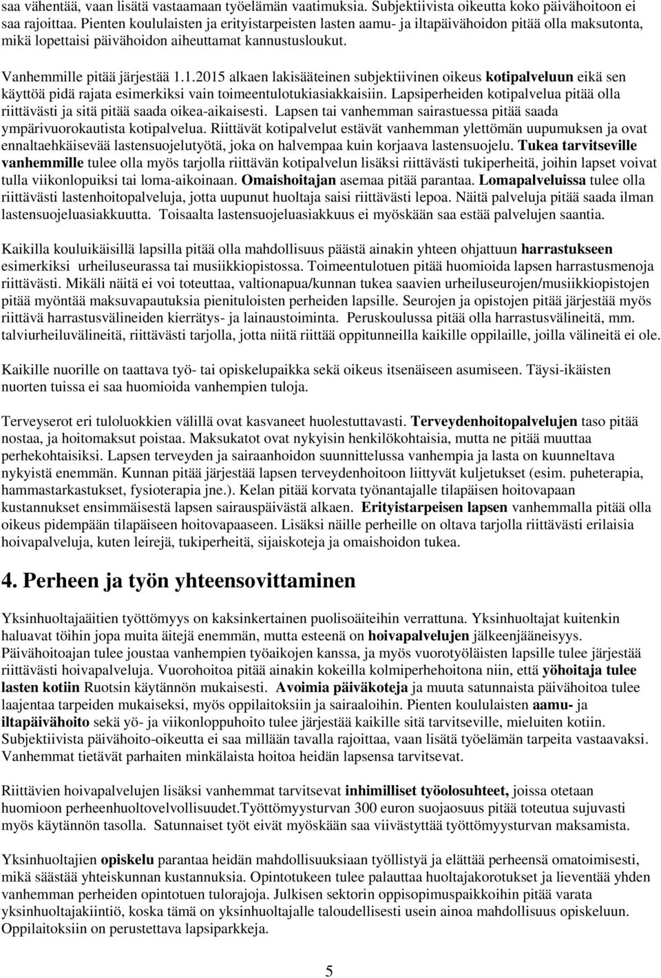 1.2015 alkaen lakisääteinen subjektiivinen oikeus kotipalveluun eikä sen käyttöä pidä rajata esimerkiksi vain toimeentulotukiasiakkaisiin.