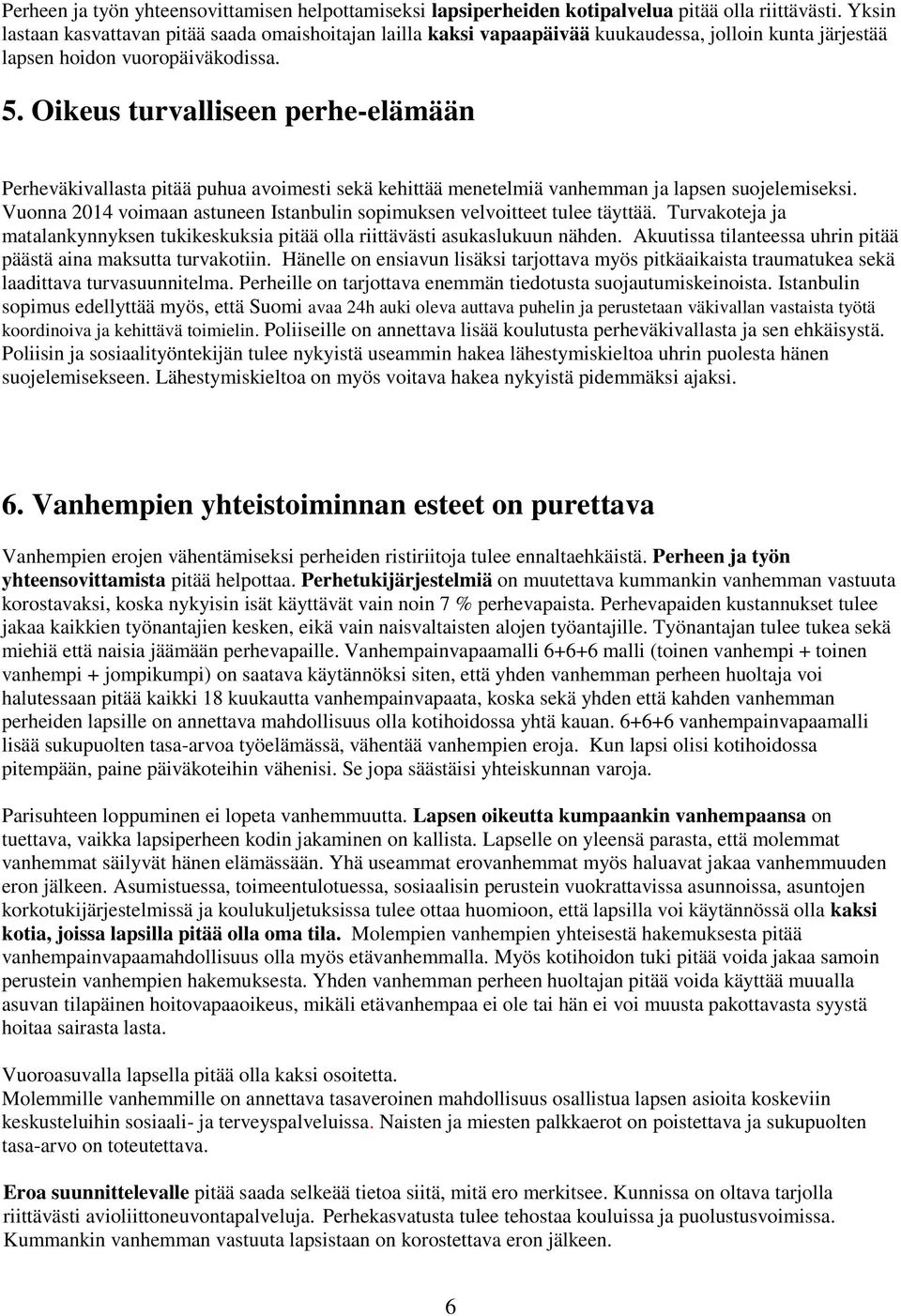 Oikeus turvalliseen perhe-elämään Perheväkivallasta pitää puhua avoimesti sekä kehittää menetelmiä vanhemman ja lapsen suojelemiseksi.