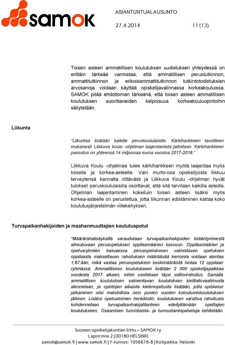 SAMOK pitää ehdottoman tärkeänä, että toisen asteen ammatillisen koulutuksen suorittaneiden kelpoisuus korkeakouluopintoihin säilytetään. Liikunta Liikuntaa lisätään kaikille peruskoululaisille.