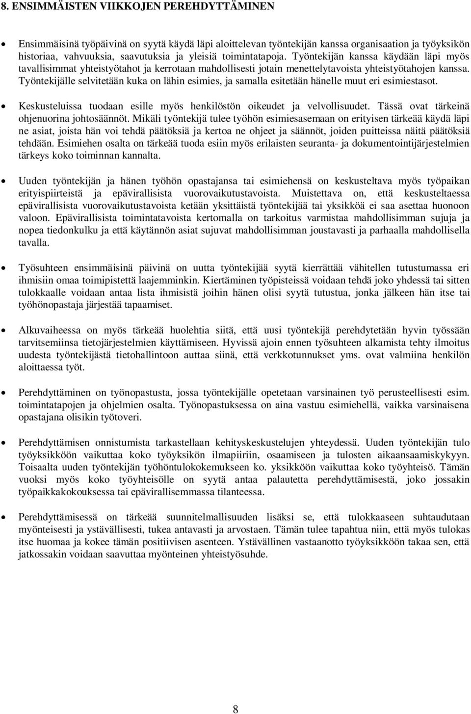 Työntekijälle selvitetään kuka on lähin esimies, ja samalla esitetään hänelle muut eri esimiestasot. Keskusteluissa tuodaan esille myös henkilöstön oikeudet ja velvollisuudet.