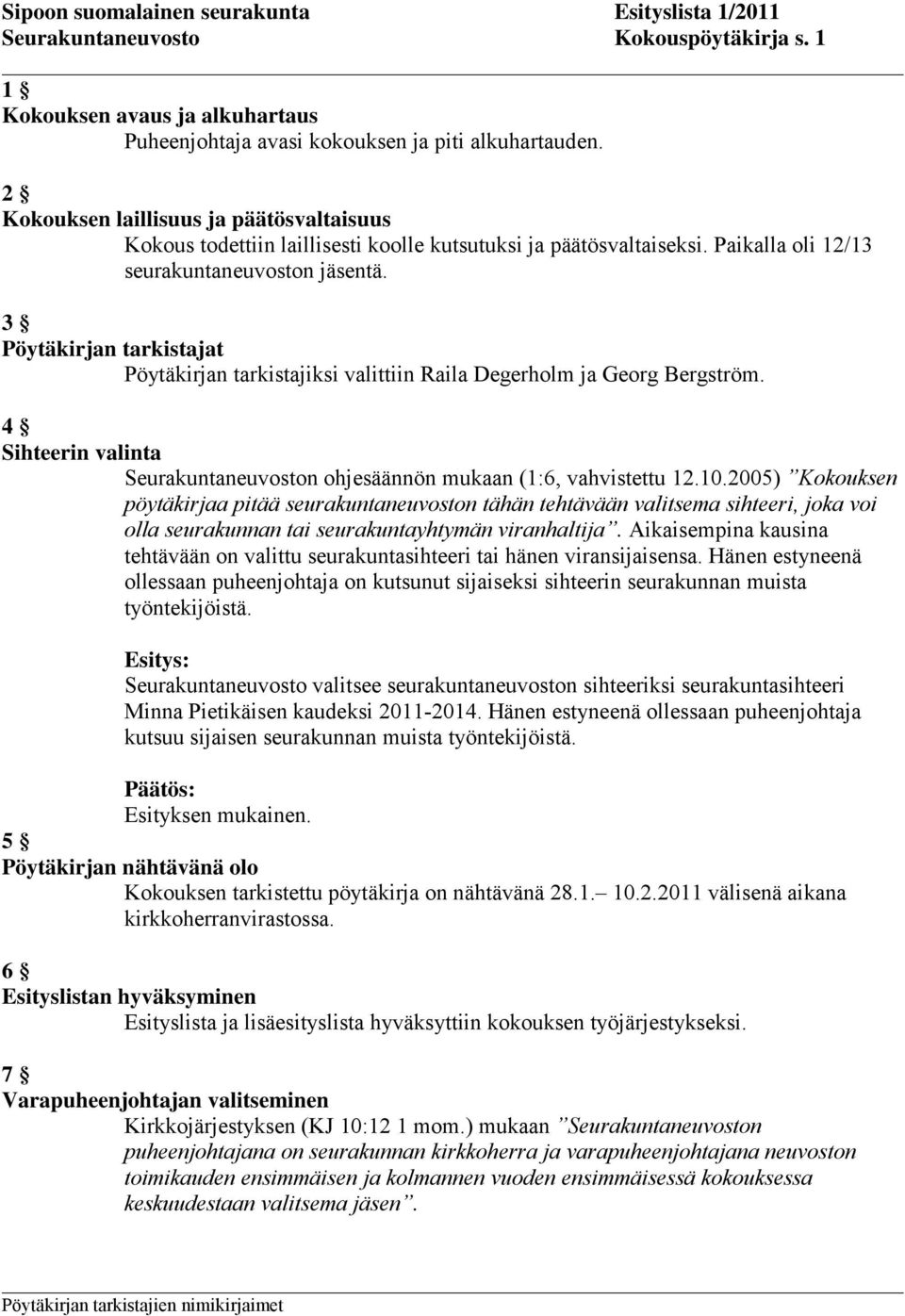 3 Pöytäkirjan tarkistajat Pöytäkirjan tarkistajiksi valittiin Raila Degerholm ja Georg Bergström. 4 Sihteerin valinta Seurakuntaneuvoston ohjesäännön mukaan (1:6, vahvistettu 12.10.